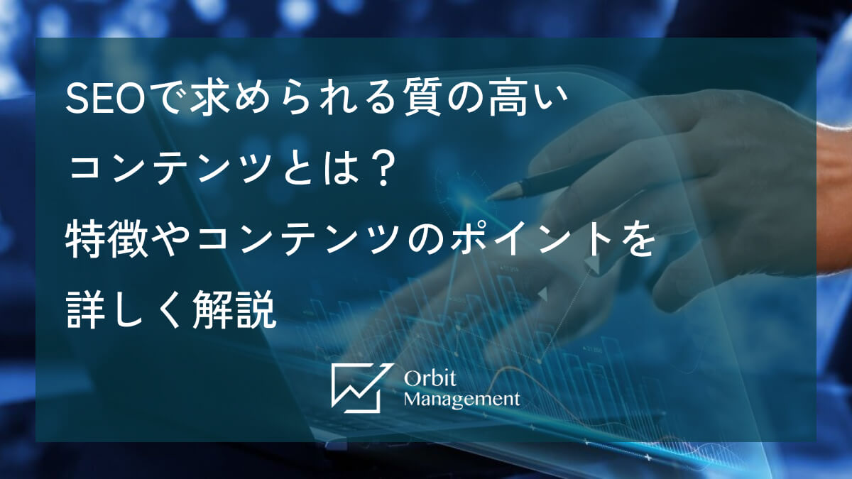 SEOで求められる質の高いコンテンツとは？特徴やコンテンツのポイントを詳しく解説