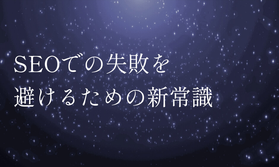 SEOでの失敗を 避けるための新常識