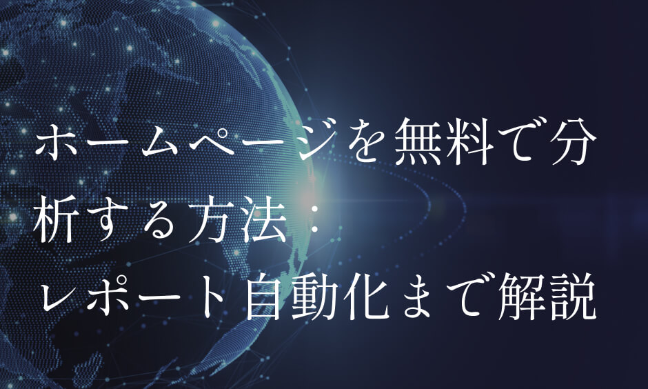 ホームページを無料で分析する方法：レポート自動化まで解説