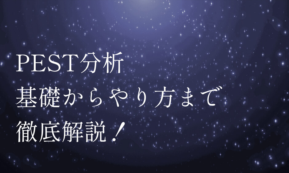 PEST分析基礎からやり方まで徹底解説！