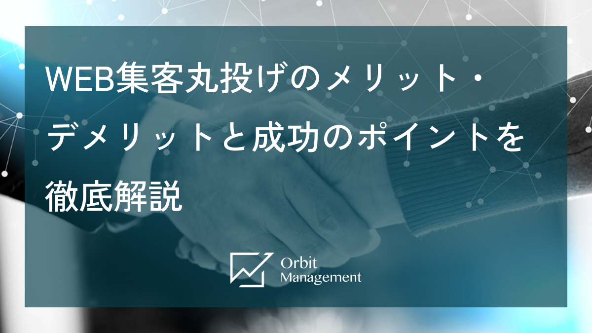 WEB集客丸投げのメリット・ デメリットと成功のポイントを徹底解説