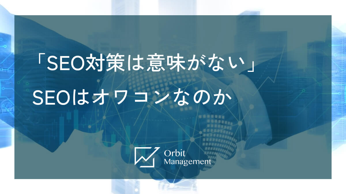 「SEO対策は意味がない」 SEOはオワコンなのか