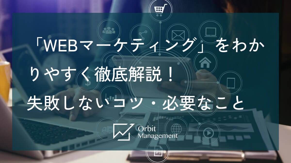 「WEBマーケティング」をわかりやすく徹底解説！失敗しないコツ・必要なこと